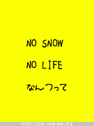 NO SNOW NO LifeʤĤä