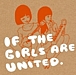 『If The Girls Are United 』