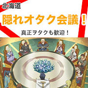 北海道、隠れオタク会議！