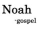 Noah gospel　