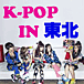 K-POP IN 東北