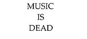 MUSIC IS DEAD