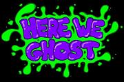 HERE WE GHOST