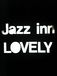 Jazz inn LOVELY