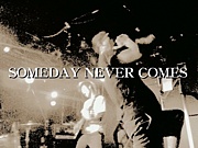 SOMEDAY NEVER COMES