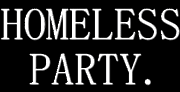 HOMELESS PARTY.