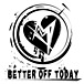 ★BETTER OFF TODAY★