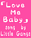 Love Me Baby＠LittleGangs