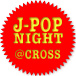 J-POP NIGHT @ʡCROSS