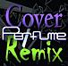 Perfume remix and cover