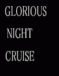 GLORIOUS NIGHT CRUISE