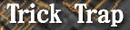 Ķ䵻˥åȡTrick Trap
