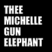THEE　MICHELLE　GUN　ELEPHANT