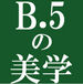 「Ｂ.５」の美学