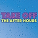TAKE OFF THE AFTER HOURS