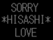 SORRY*HISASHI*LOVE