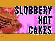 SLOBBERYHOT CAKES