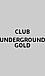 CLUB UNDER GROUND GOLD