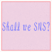 Shall we SNS?