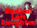 RLL ★Radical Left Laughter☆