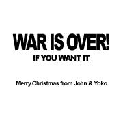 WAR IS OVER !  IF YOU WANT IT