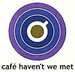 cafe'  haven't we met