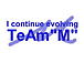 I continue evolving  TeAm M