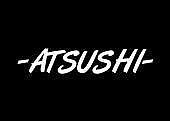 《-ATSUSHI-》