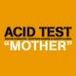 ACID TEST MOTHER