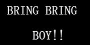 BRING BRING BOY!!