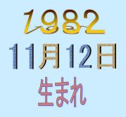 ♪1982年11月12日生まれ♪