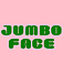 JUMBO FACE