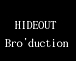 HIDEOUT Bro'duction