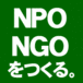 NGO/NPOをつくる。