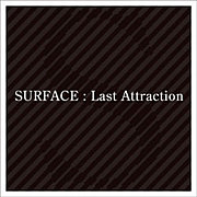 SURFACE★Last Attraction