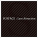 SURFACE★Last Attraction