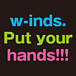 w-inds. Put your hands up!!!
