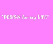 *DESIGN　for my LIFE*