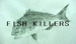 FISH KILLERS