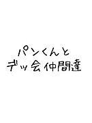 パンくんとデッ会仲間達