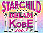 STARCHILD DREAM in KOBE 2008