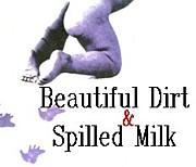 Beautiful Dirt&Spilled Milk